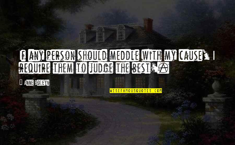 Smeh Quotes By Anne Boleyn: If any person should meddle with my cause,