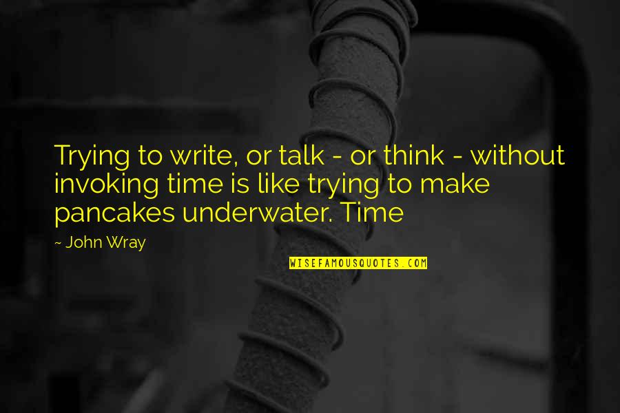 Smeh Quotes By John Wray: Trying to write, or talk - or think