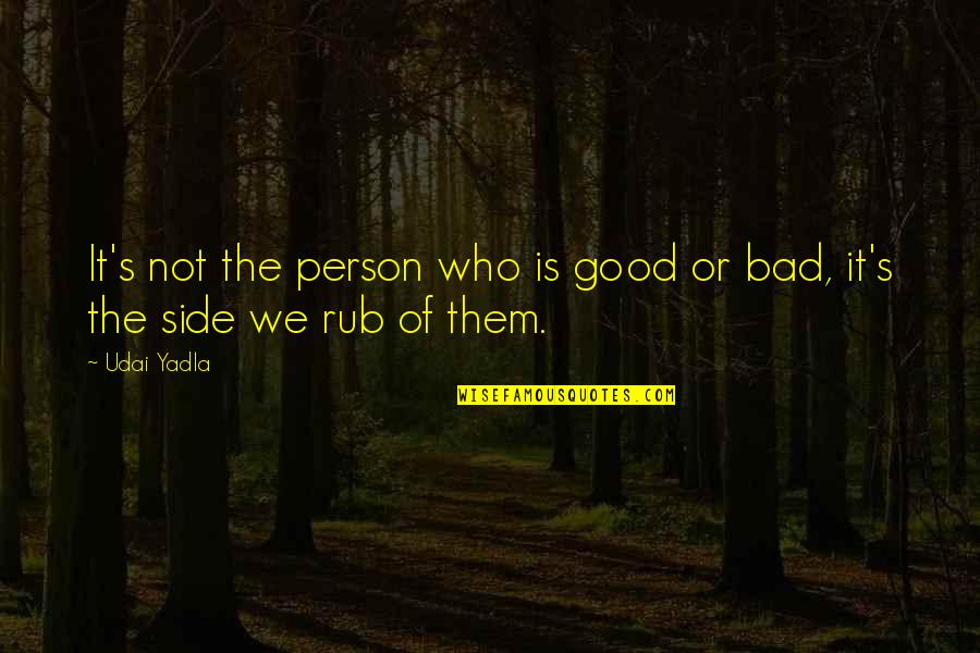 Smehadaku Quotes By Udai Yadla: It's not the person who is good or