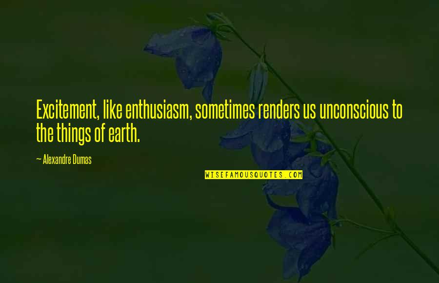 Smejkal Stavebniny Quotes By Alexandre Dumas: Excitement, like enthusiasm, sometimes renders us unconscious to