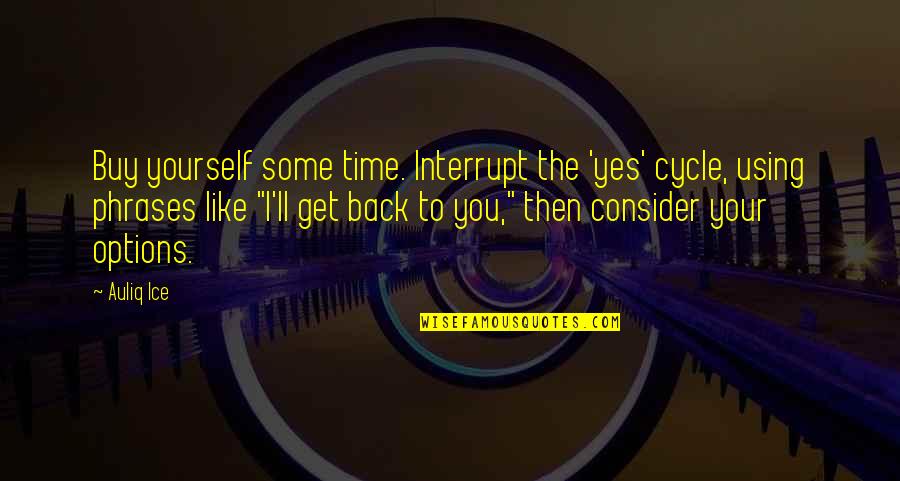 Smelcer Farm Quotes By Auliq Ice: Buy yourself some time. Interrupt the 'yes' cycle,