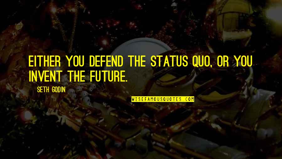 Smelcers Farm Quotes By Seth Godin: Either you defend the status quo, or you