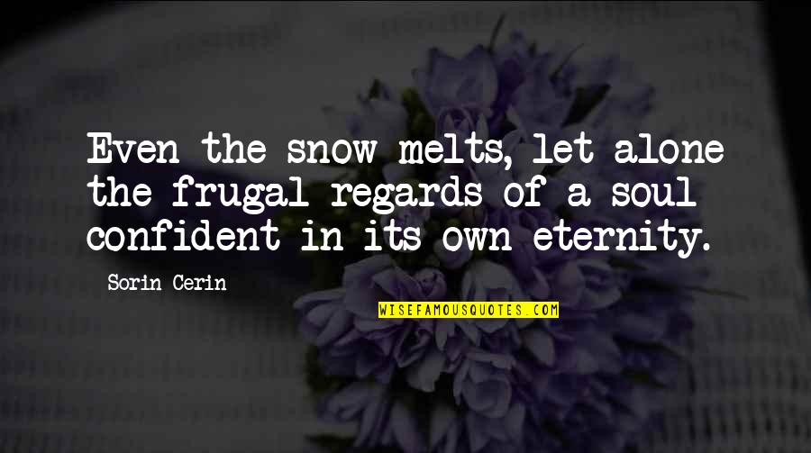 Smelcers Farm Quotes By Sorin Cerin: Even the snow melts, let alone the frugal