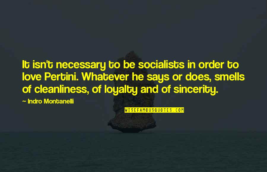 Smell And Love Quotes By Indro Montanelli: It isn't necessary to be socialists in order