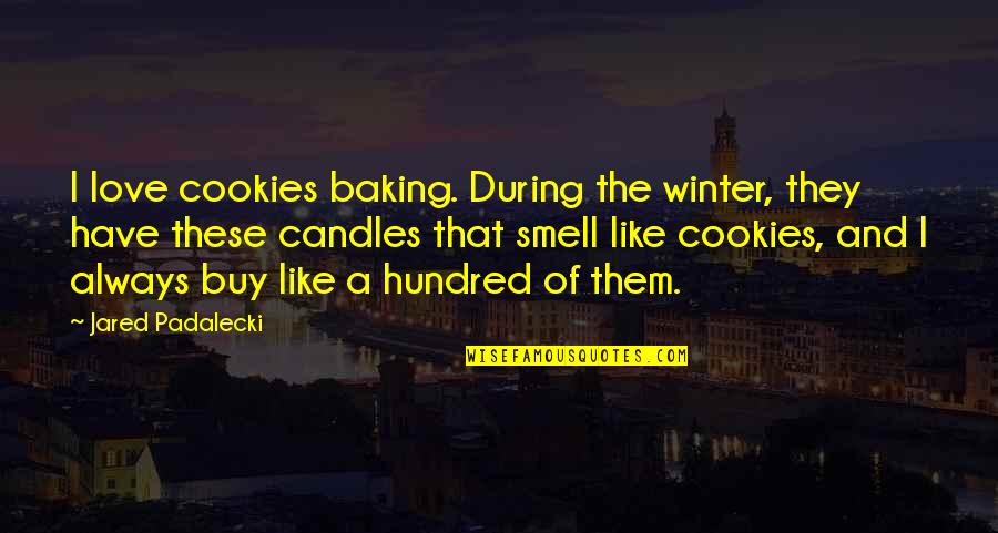 Smell And Love Quotes By Jared Padalecki: I love cookies baking. During the winter, they