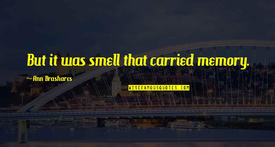 Smell And Memories Quotes By Ann Brashares: But it was smell that carried memory.