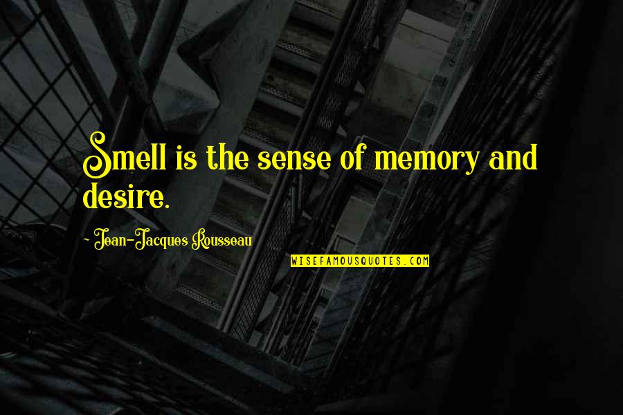 Smell And Memories Quotes By Jean-Jacques Rousseau: Smell is the sense of memory and desire.