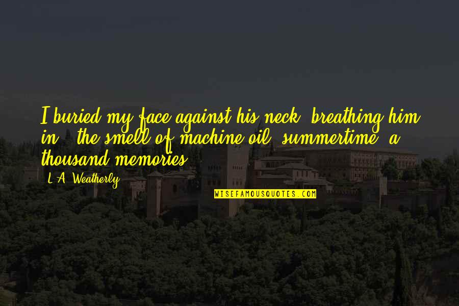 Smell And Memories Quotes By L.A. Weatherly: I buried my face against his neck, breathing