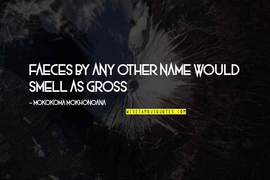 Smell And Scent Quotes By Mokokoma Mokhonoana: Faeces by any other name would smell as Smell And Scent Quotes By Mokokoma Mokhonoana: Faeces by any other name would smell as