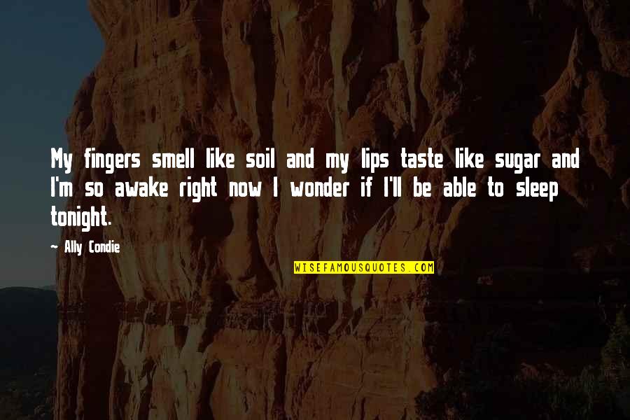 Smell And Taste Quotes By Ally Condie: My fingers smell like soil and my lips