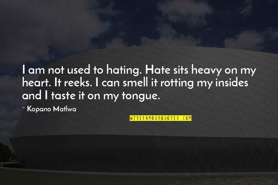 Smell And Taste Quotes By Kopano Matlwa: I am not used to hating. Hate sits Smell And Taste Quotes By Kopano Matlwa: I am not used to hating. Hate sits