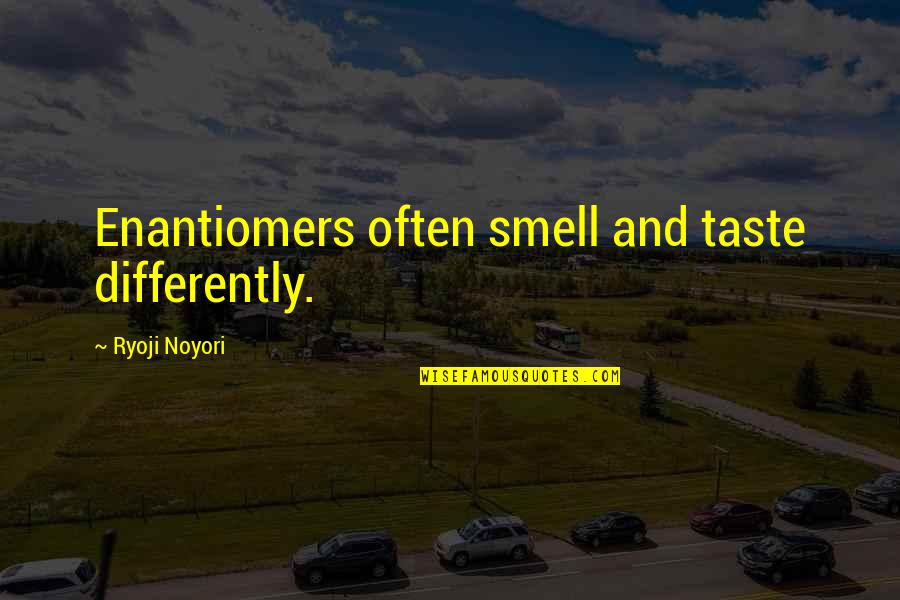 Smell And Taste Quotes By Ryoji Noyori: Enantiomers often smell and taste differently. Smell And Taste Quotes By Ryoji Noyori: Enantiomers often smell and taste differently.