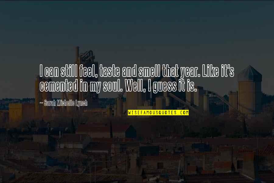Smell And Taste Quotes By Sarah Michelle Lynch: I can still feel, taste and smell that Smell And Taste Quotes By Sarah Michelle Lynch: I can still feel, taste and smell that