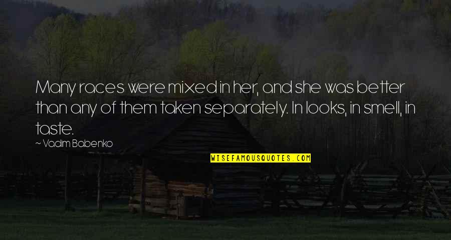 Smell And Taste Quotes By Vadim Babenko: Many races were mixed in her, and she Smell And Taste Quotes By Vadim Babenko: Many races were mixed in her, and she
