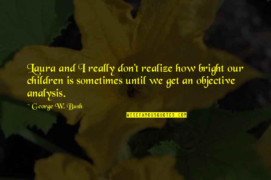 Smell Brings Back Memories Quotes By George W. Bush: Laura and I really don't realize how bright Smell Brings Back Memories Quotes By George W. Bush: Laura and I really don't realize how bright