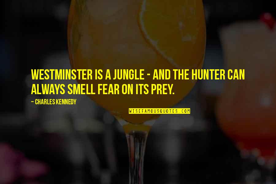 Smell Fear Quotes By Charles Kennedy: Westminster is a jungle - and the hunter