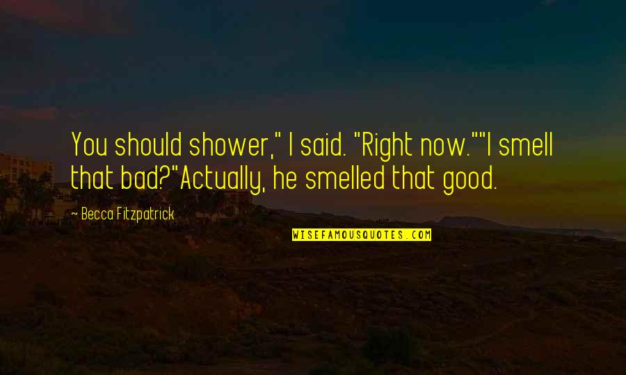 Smell Good Quotes By Becca Fitzpatrick: You should shower," I said. "Right now.""I smell