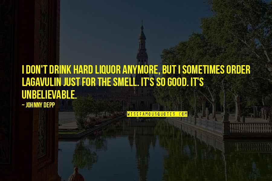 Smell Good Quotes By Johnny Depp: I don't drink hard liquor anymore, but I