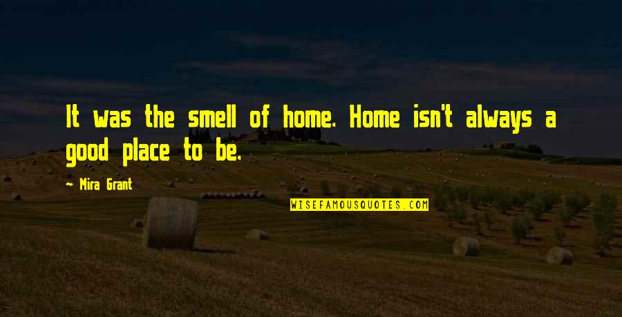 Smell Good Quotes By Mira Grant: It was the smell of home. Home isn't