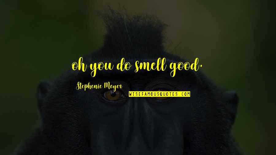 Smell Good Quotes By Stephenie Meyer: oh you do smell good.