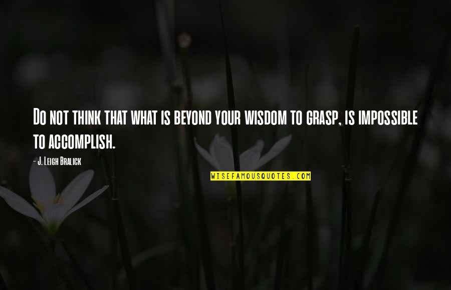 Smell Like A Flower Quotes By J. Leigh Bralick: Do not think that what is beyond your