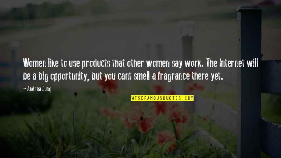 Smell Like A Quotes By Andrea Jung: Women like to use products that other women