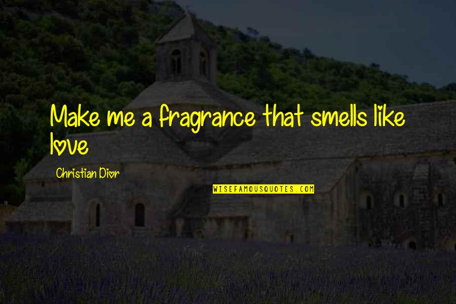 Smell Like A Quotes By Christian Dior: Make me a fragrance that smells like love