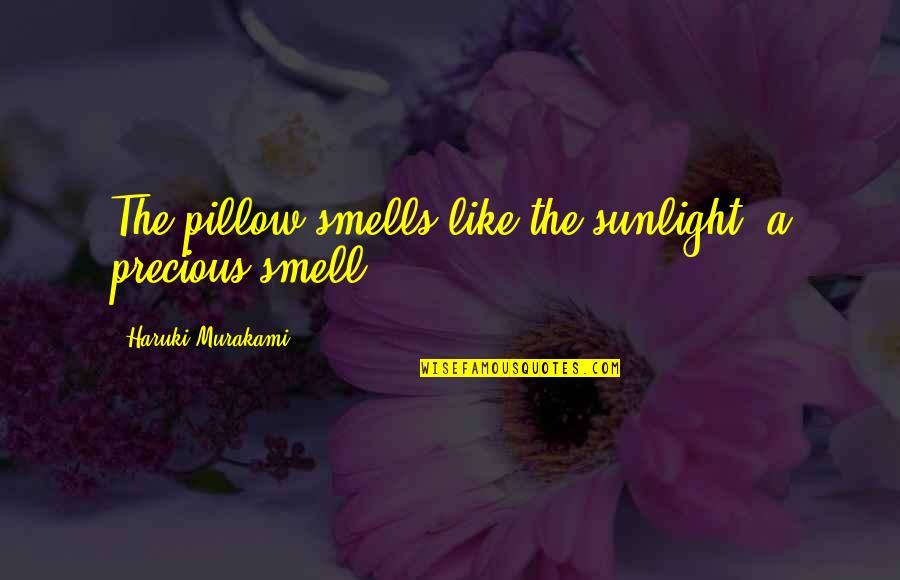 Smell Like A Quotes By Haruki Murakami: The pillow smells like the sunlight, a precious