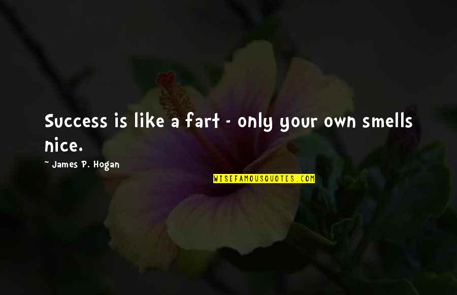 Smell Like A Quotes By James P. Hogan: Success is like a fart - only your