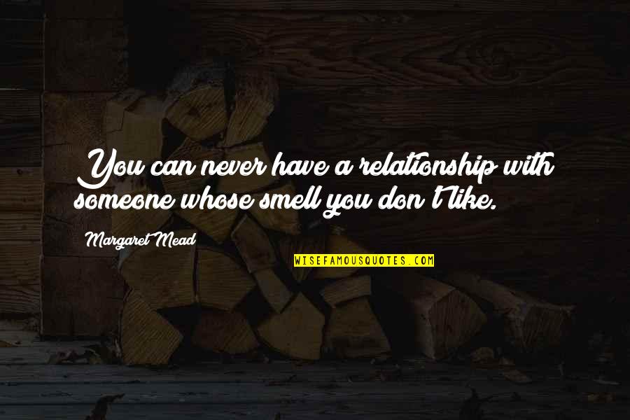 Smell Like A Quotes By Margaret Mead: You can never have a relationship with someone