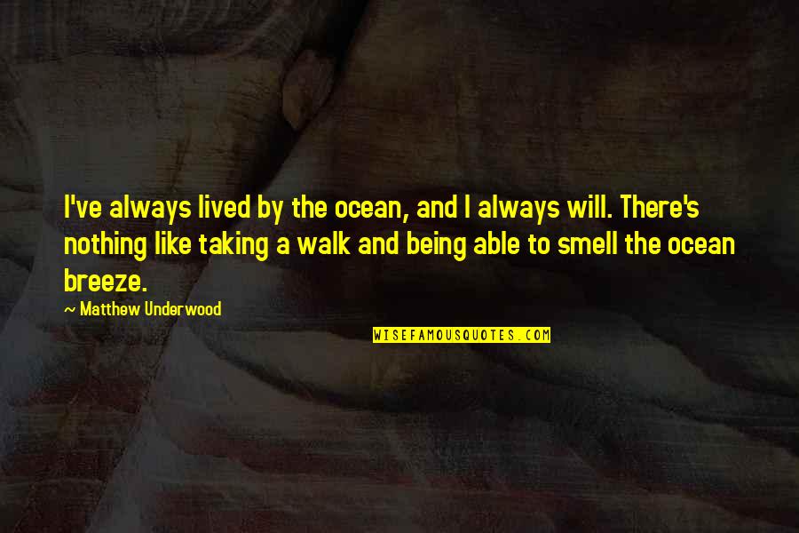 Smell Like A Quotes By Matthew Underwood: I've always lived by the ocean, and I