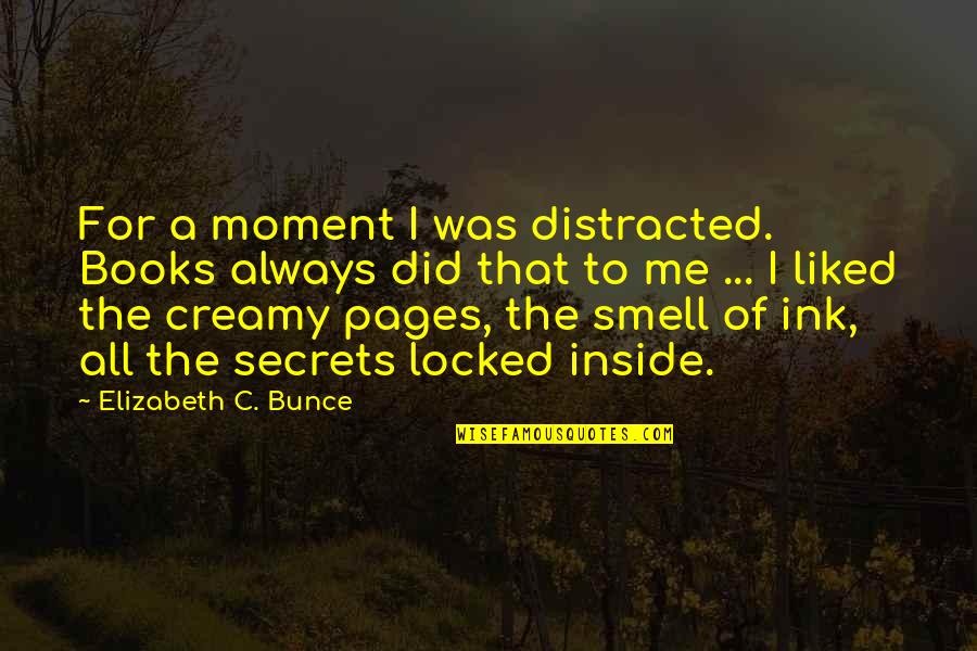 Smell Of Books Quotes By Elizabeth C. Bunce: For a moment I was distracted. Books always