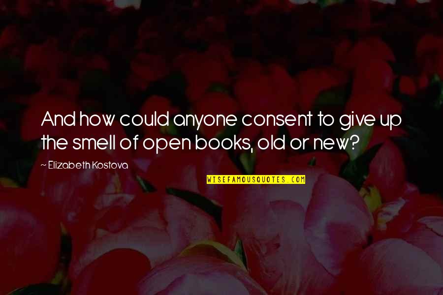 Smell Of Books Quotes By Elizabeth Kostova: And how could anyone consent to give up