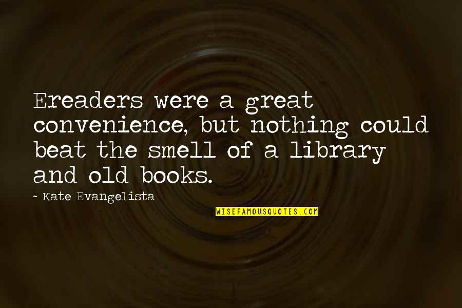 Smell Of Books Quotes By Kate Evangelista: Ereaders were a great convenience, but nothing could