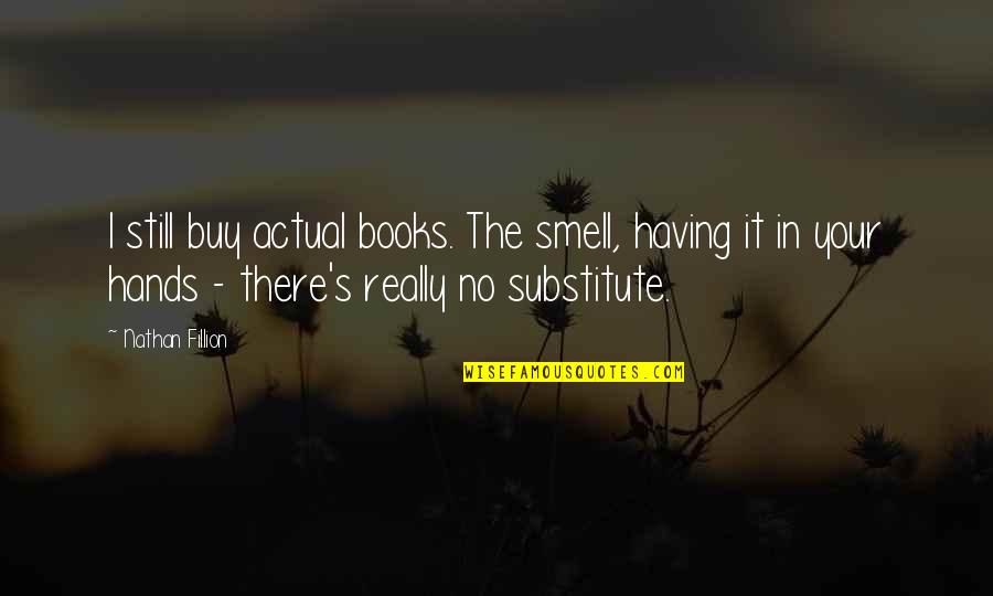 Smell Of Books Quotes By Nathan Fillion: I still buy actual books. The smell, having