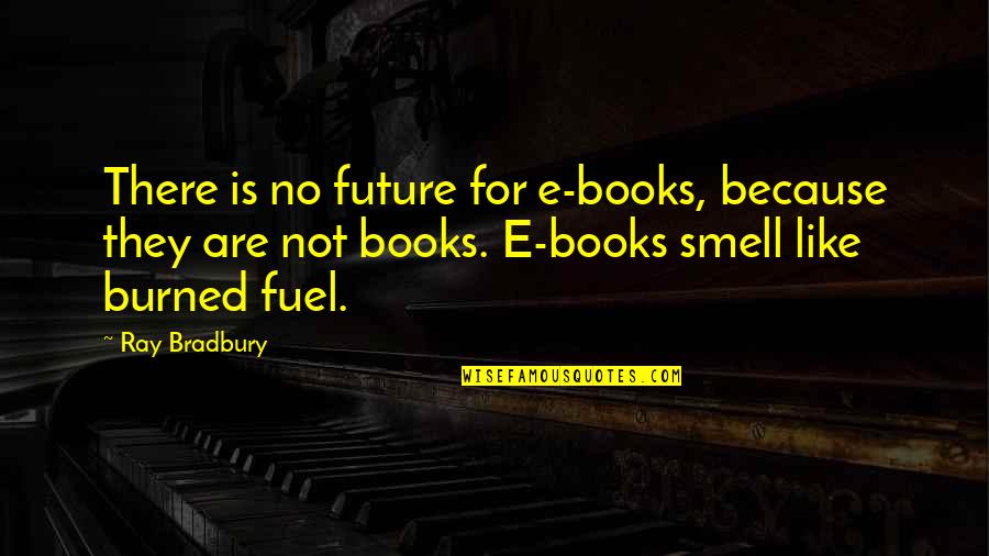 Smell Of Books Quotes By Ray Bradbury: There is no future for e-books, because they