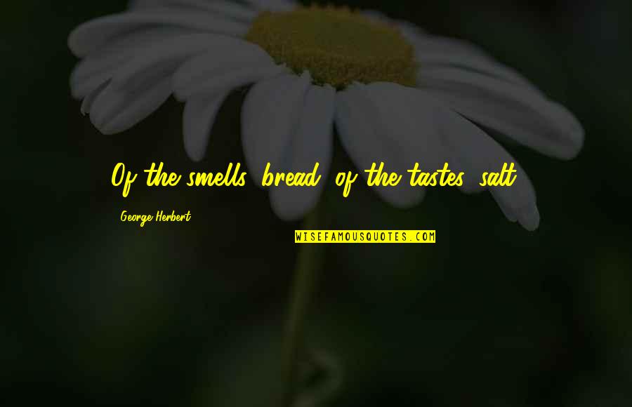 Smell Of Bread Quotes By George Herbert: Of the smells, bread; of the tastes, salt.