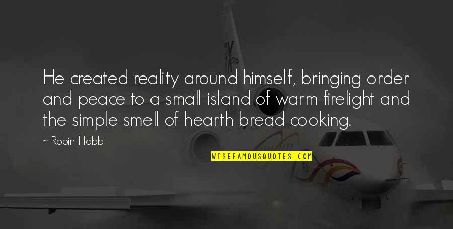 Smell Of Bread Quotes By Robin Hobb: He created reality around himself, bringing order and