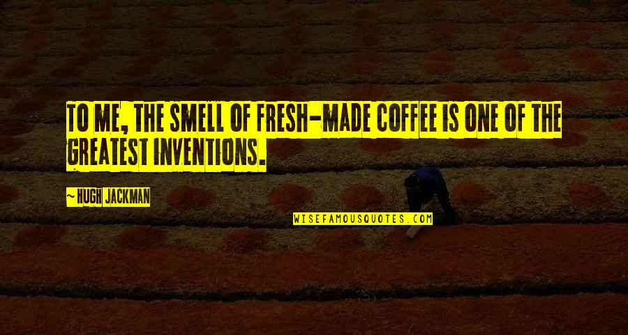 Smell Of Coffee Quotes By Hugh Jackman: To me, the smell of fresh-made coffee is