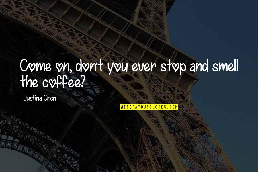 Smell Of Coffee Quotes By Justina Chen: Come on, don't you ever stop and smell Smell Of Coffee Quotes By Justina Chen: Come on, don't you ever stop and smell
