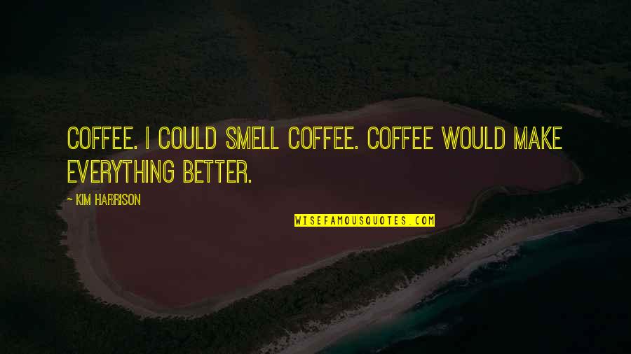 Smell Of Coffee Quotes By Kim Harrison: Coffee. I could smell coffee. Coffee would make