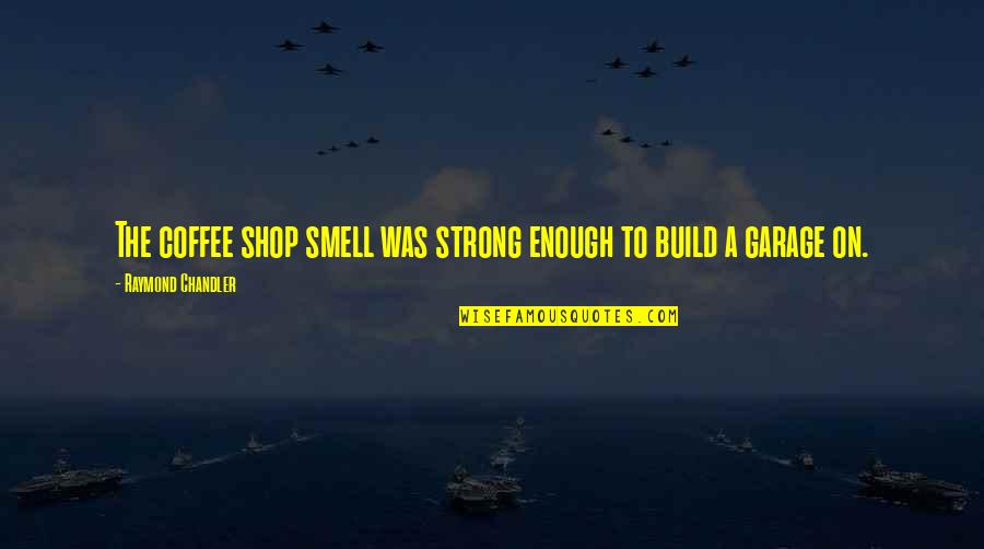 Smell Of Coffee Quotes By Raymond Chandler: The coffee shop smell was strong enough to Smell Of Coffee Quotes By Raymond Chandler: The coffee shop smell was strong enough to