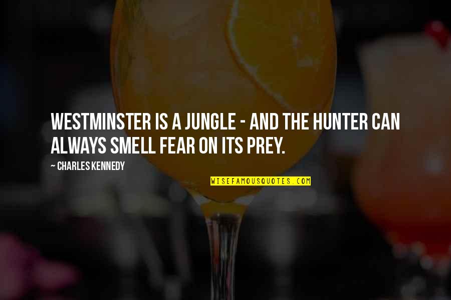 Smell Of Fear Quotes By Charles Kennedy: Westminster is a jungle - and the hunter