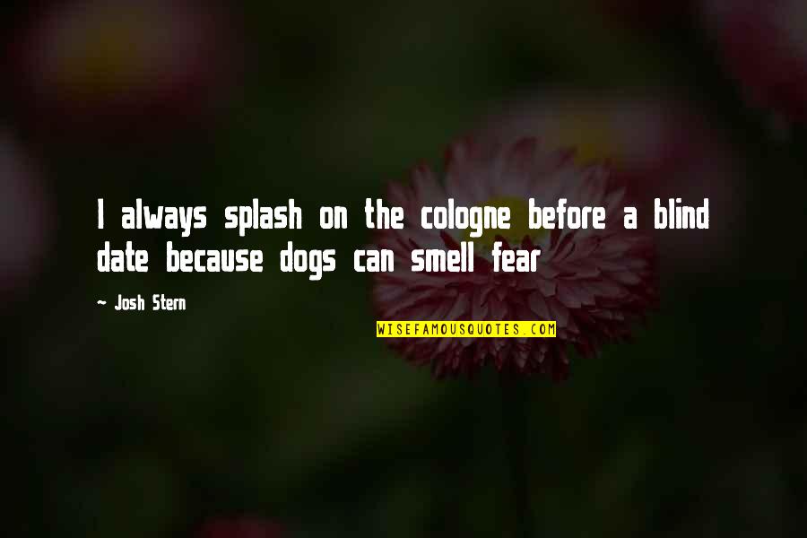 Smell Of Fear Quotes By Josh Stern: I always splash on the cologne before a