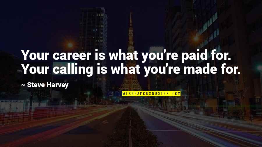 Smell Of Fear Quotes By Steve Harvey: Your career is what you're paid for. Your