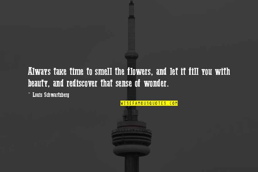 Smell Of Flower Quotes By Louis Schwartzberg: Always take time to smell the flowers, and Smell Of Flower Quotes By Louis Schwartzberg: Always take time to smell the flowers, and