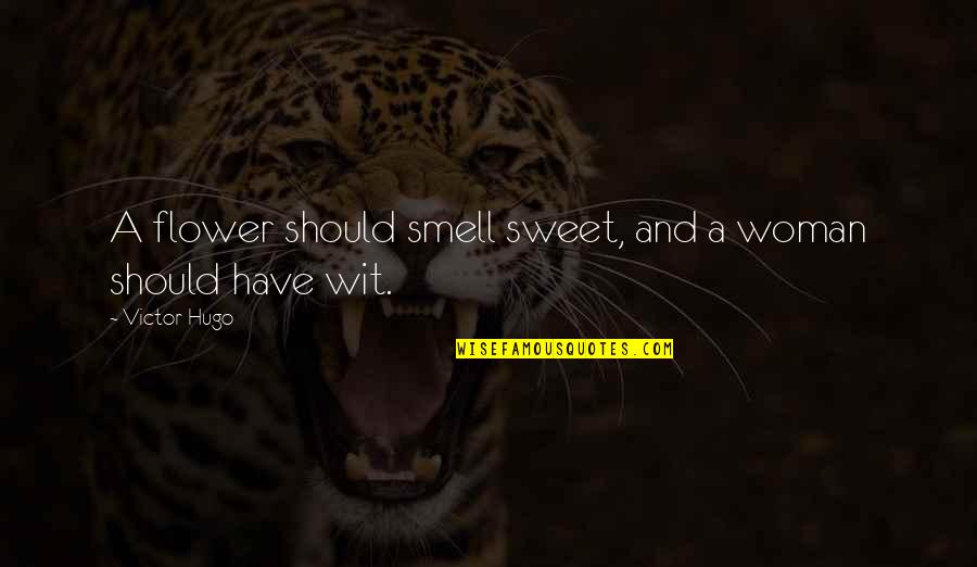 Smell Of Flower Quotes By Victor Hugo: A flower should smell sweet, and a woman