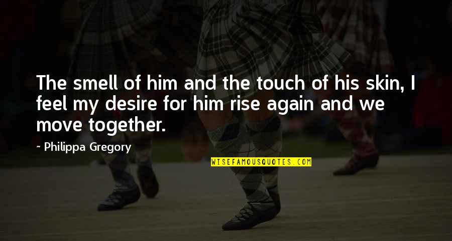 Smell Of Him Quotes By Philippa Gregory: The smell of him and the touch of Smell Of Him Quotes By Philippa Gregory: The smell of him and the touch of
