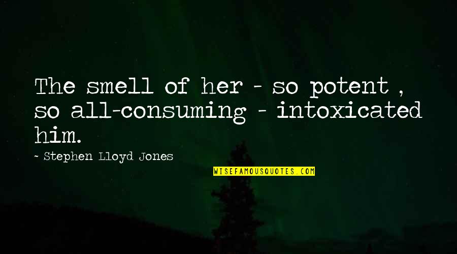 Smell Of Him Quotes By Stephen Lloyd Jones: The smell of her - so potent , Smell Of Him Quotes By Stephen Lloyd Jones: The smell of her - so potent ,