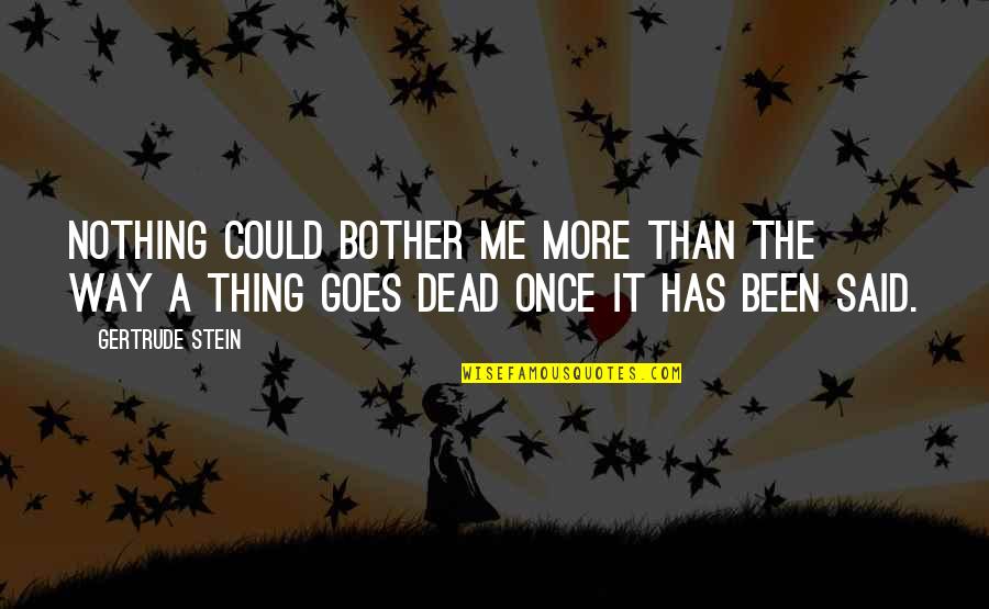 Smell Of Pine Trees Quotes By Gertrude Stein: Nothing could bother me more than the way